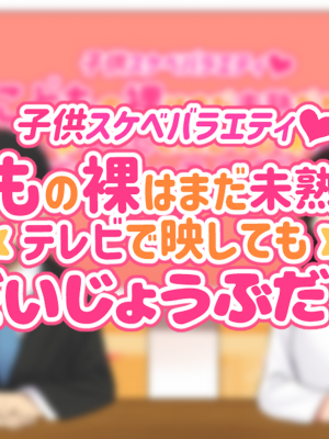 [ハムスターの煮込み] 子○スケベバラエティ こ○もの裸はまだ未熟だからテレビで映してもだいじょうぶだぁ